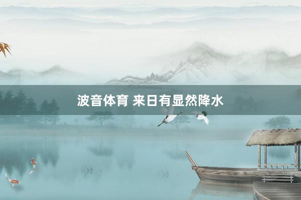 波音体育 来日有显然降水