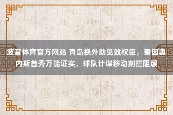 波音体育官方网站 青岛换外助见效权臣，奎因奥内斯首秀万能证实，球队计谋移动刻拦阻缓